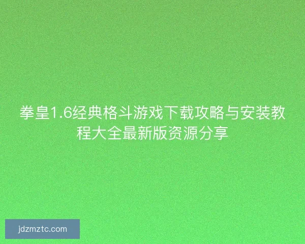 拳皇1.6经典格斗游戏下载攻略与安装教程大全最新版资源分享