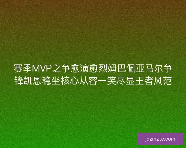 赛季MVP之争愈演愈烈姆巴佩亚马尔争锋凯恩稳坐核心从容一笑尽显王者风范